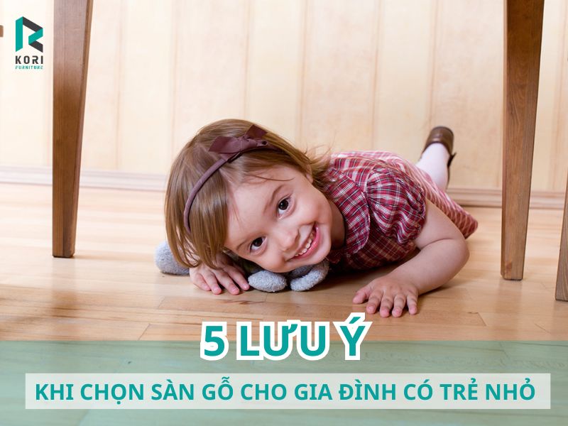 Lưu ý khi chọn sàn gỗ an toàn cho gia đình có trẻ nhỏ
